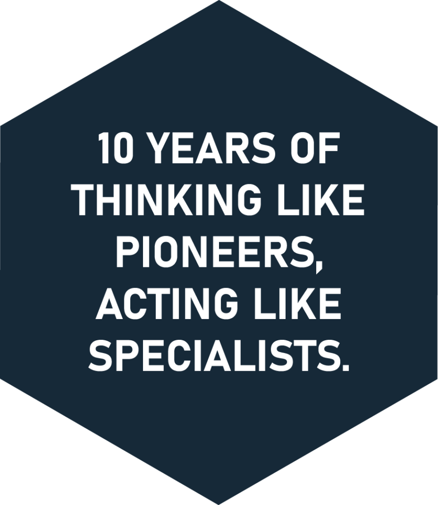 10 years of thinking like pioneers, acting like specialists.